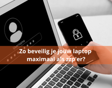 Hoe Beveilig Je Maximaal Jouw Laptop Als Zzp'er