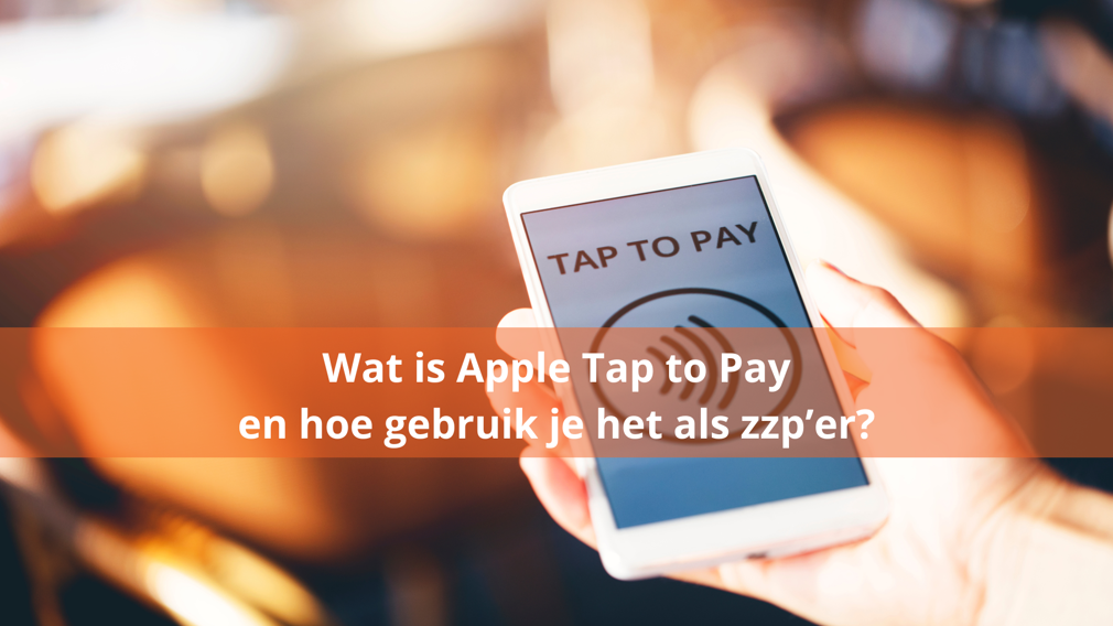 Wat is Apple Tap to Pay en hoe gebruik je het als zzp’er?