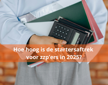 Hoe Hoog Is De Startersaftrek Voor Zzp’Ers In 2025