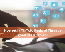 Tips En Ideeën Voor Het Inzetten Van Tiktok, Reels Of Threads Als Zzp’Er