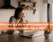 Alles Wat Zzp'ers Moeten Weten Over De Inkomstenbelasting In 2025