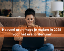 Hoeveel Uren Moet Je Maken In 2025 Voor Het Urencriterium