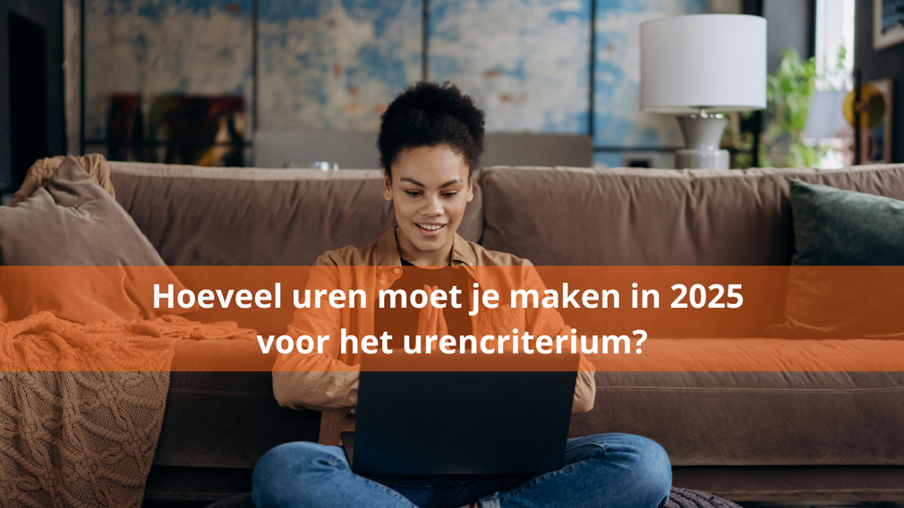Hoeveel uren moet je maken in 2025 voor het urencriterium?